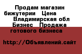 Продам магазин бижутерии › Цена ­ 399 000 - Владимирская обл. Бизнес » Продажа готового бизнеса   